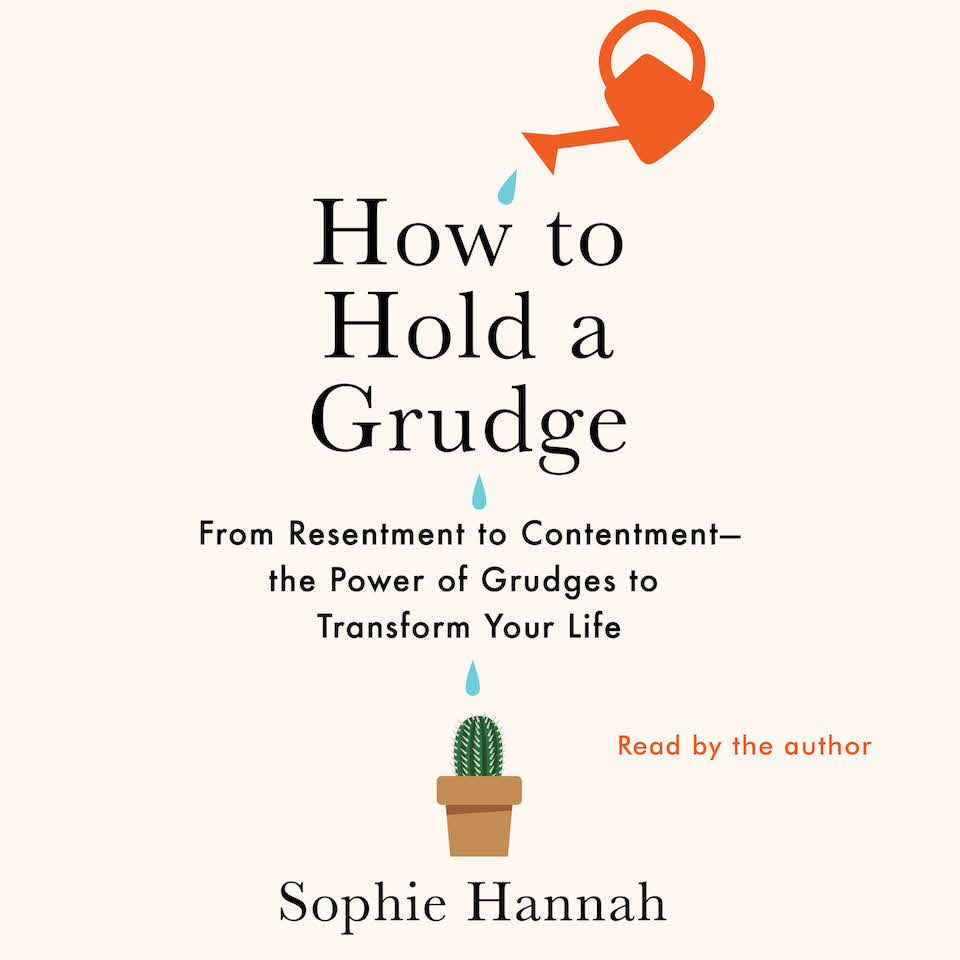 How to Hold a Grudge and Transform Resentment into Contentment